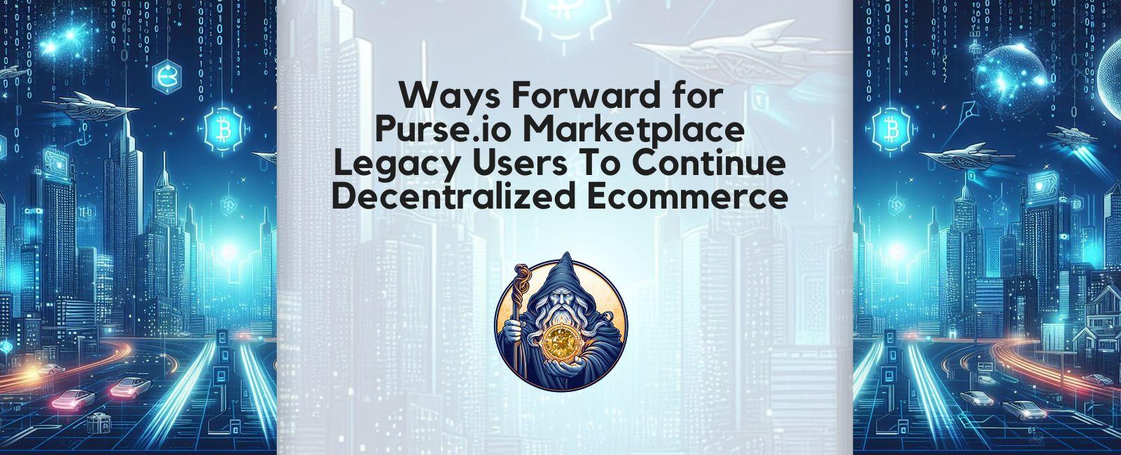 Ways Forward for Purse.io Marketplace Legacy Users To Continue decentralized Ecommerce